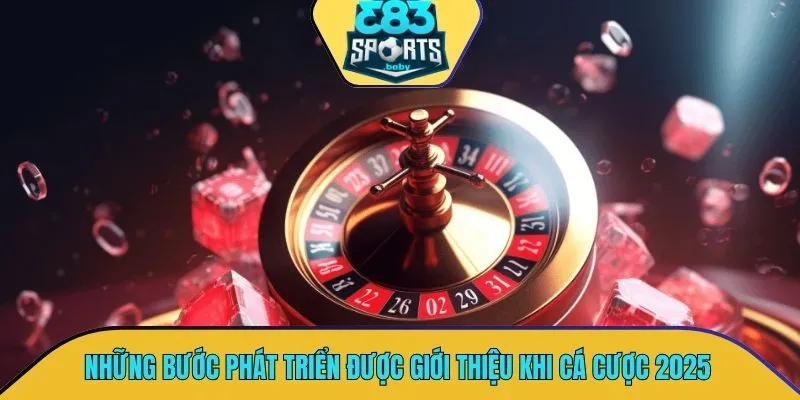 Những bước tiến phát triển được giới thiệu khi tham gia cá cược 2025