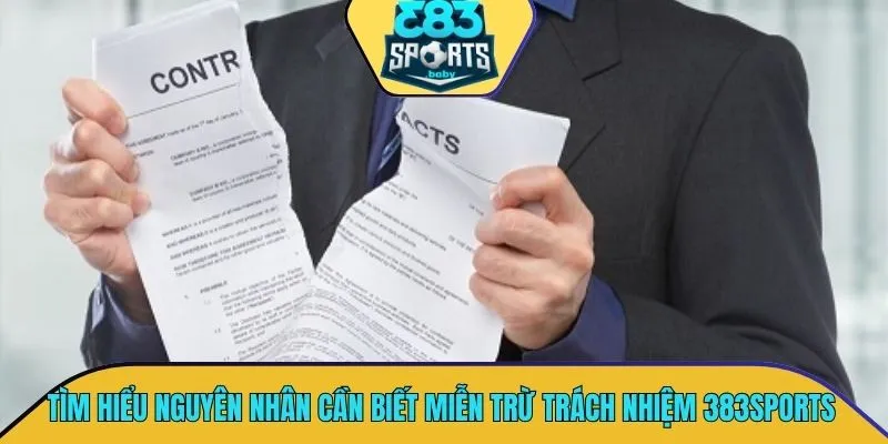 Tìm hiểu chi tiết nguyên nhân cần biết miễn trừ trách nhiệm 383SPORTS