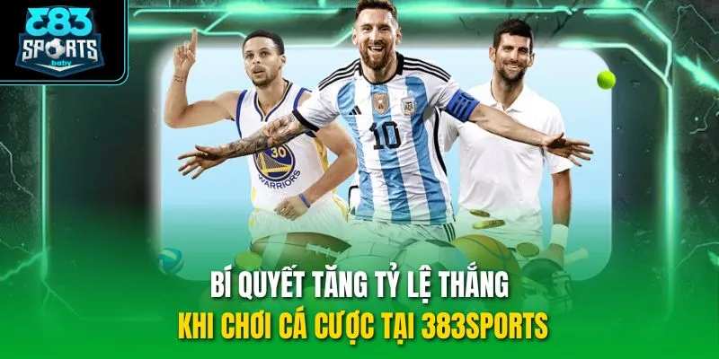 Bí quyết tăng tỷ lệ thắng khi chơi cá cược tại 383sports
