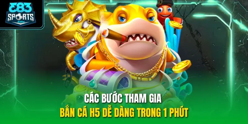 Các bước tham gia bắn cá H5 dễ dàng trong 1 phút
