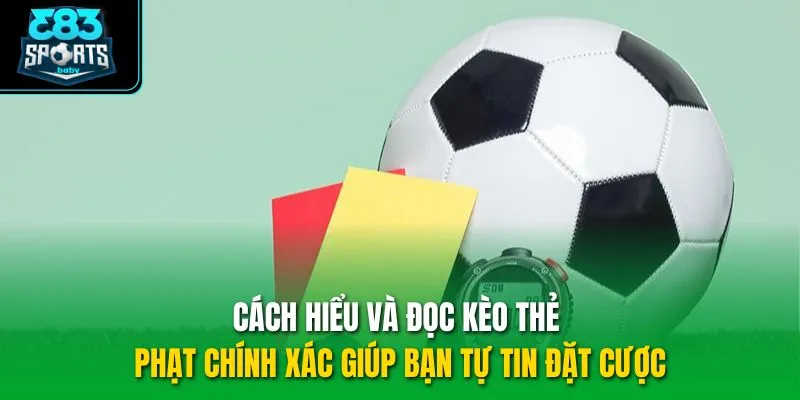Cách hiểu và đọc kèo thẻ phạt chính xác giúp bạn tự tin đặt cược