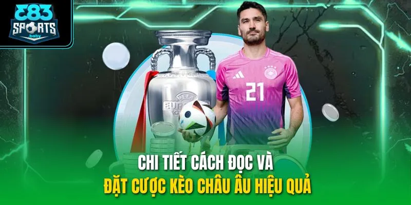 Chi tiết cách đọc và đặt cược kèo Châu Âu hiệu quả