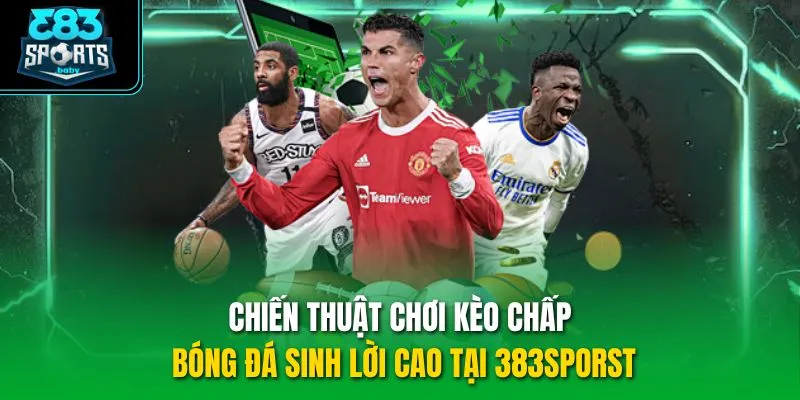 Chiến thuật chơi kèo chấp bóng đá sinh lời cao tại 383sporst