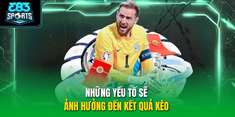 Những yếu tố sẽ ảnh hưởng đến kết quả kèo 